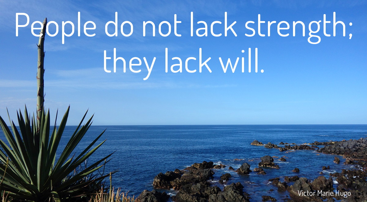 People do not lack strength; they lack will - Victor Hugo