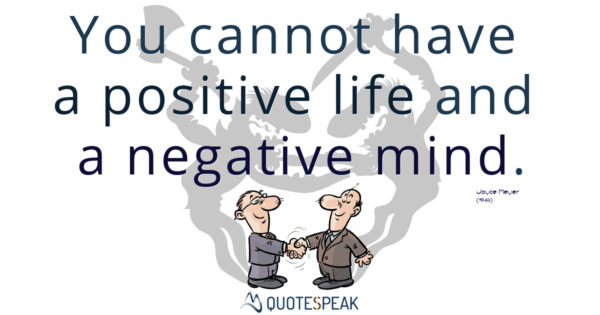 You cannot have positive life and a negative mind - Joyce Meyer