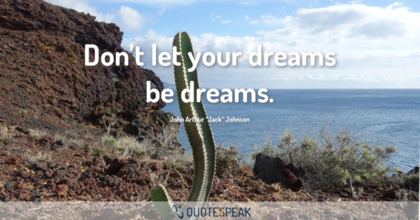 Motivational Quote - First Step & Keep Going: Don’t let your dreams be dreams - John Arthur Jack Johnson