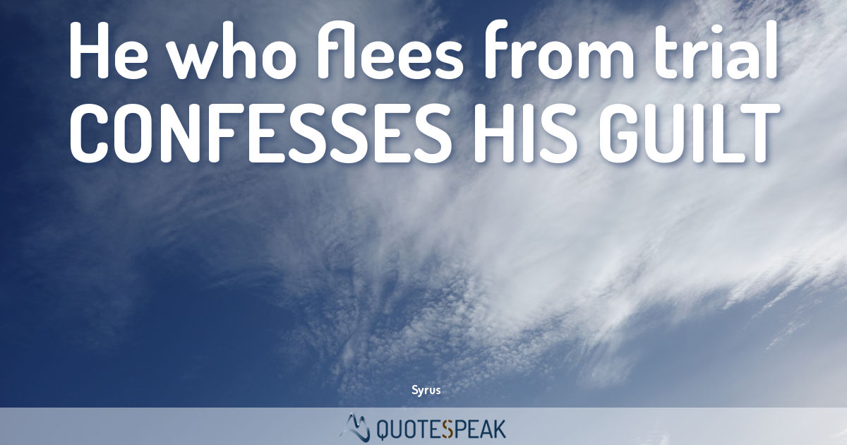 Guilt Quote: He who flees from trial confesses his guilt - Syrus