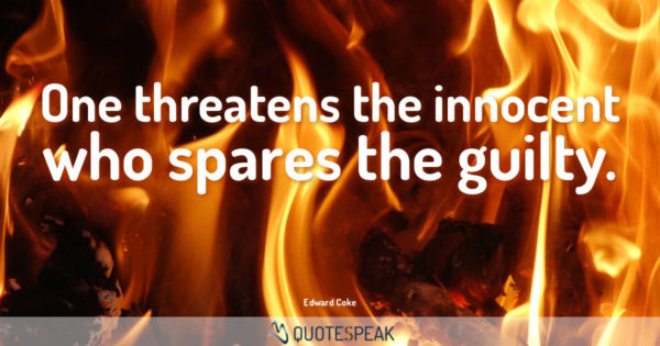 Guilt Quote: One threatens the innocent who spares the guilty - Edward Coke