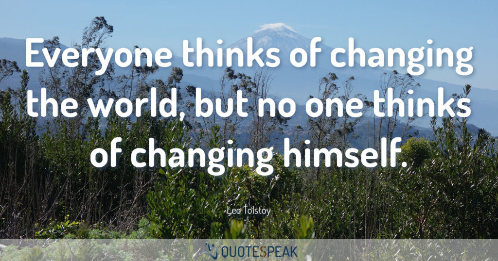 Quote visualisation: Everyone thinks of changing the world, but nobody thinks of changing himself – Tolstoy