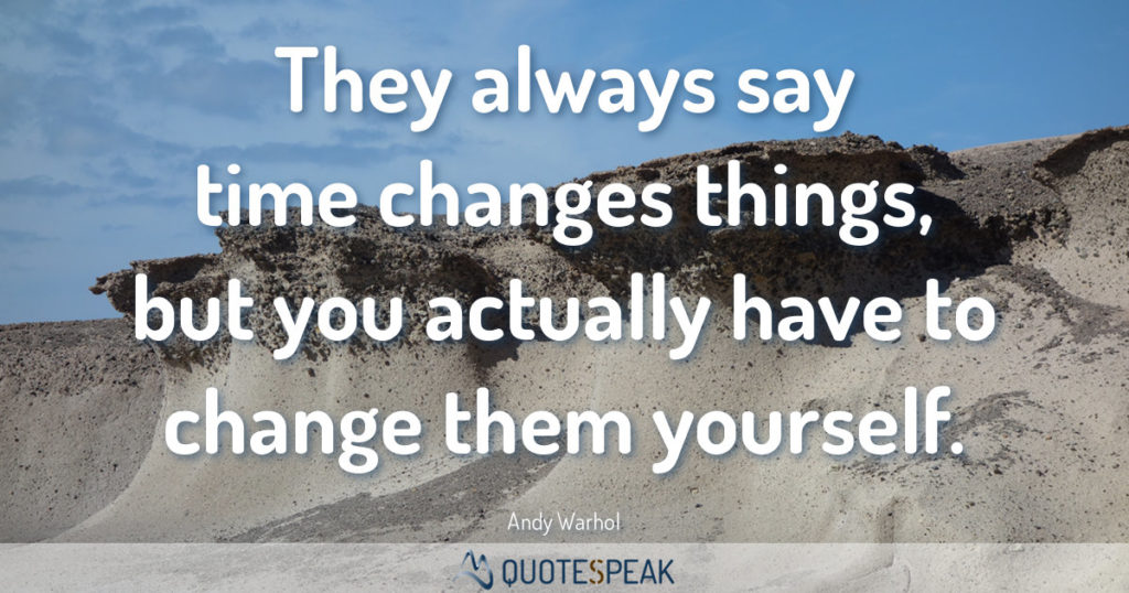Quote visualisation: They always say time changes things, but you actually have to change them yourself – Andy Warhol